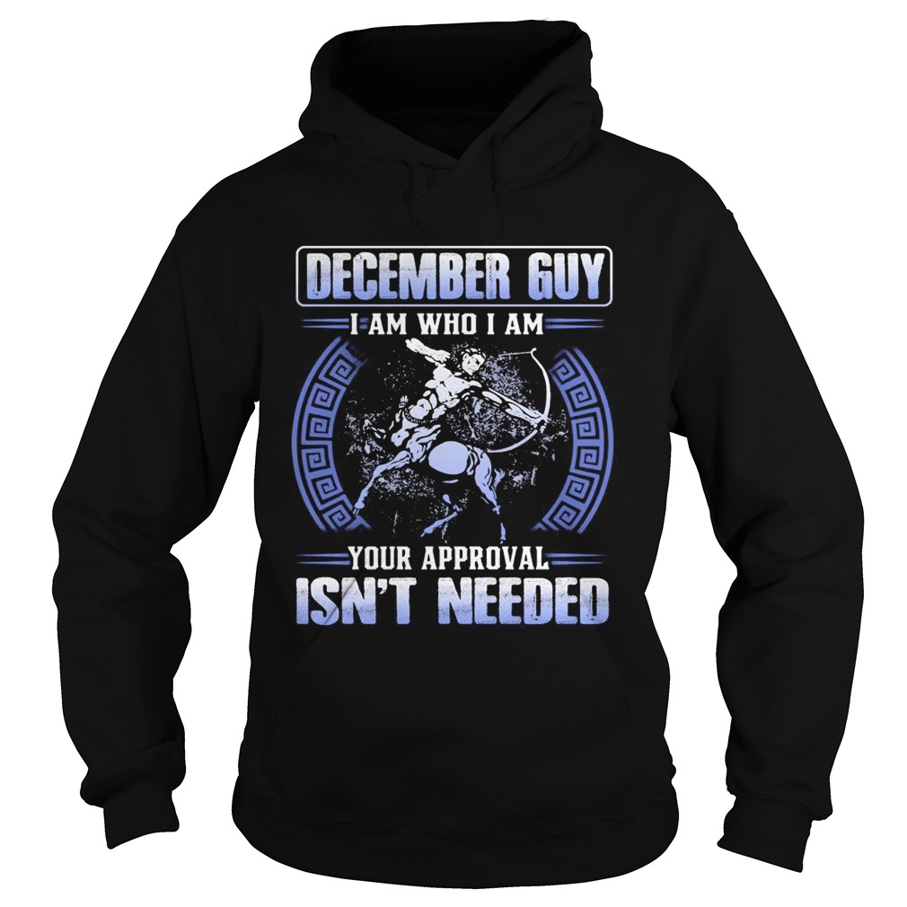 December guy I am who I am your approval isnt needed  Hoodie