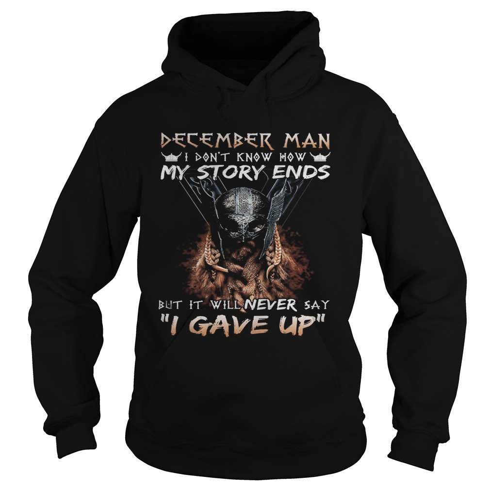 December man I dont know how my story ends but it will never say I gave up  Hoodie
