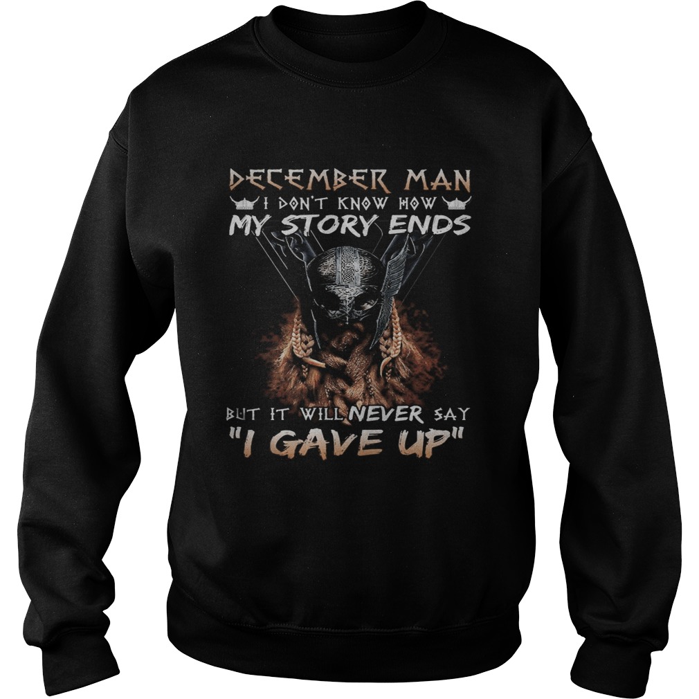 December man I dont know how my story ends but it will never say I gave up  Sweatshirt