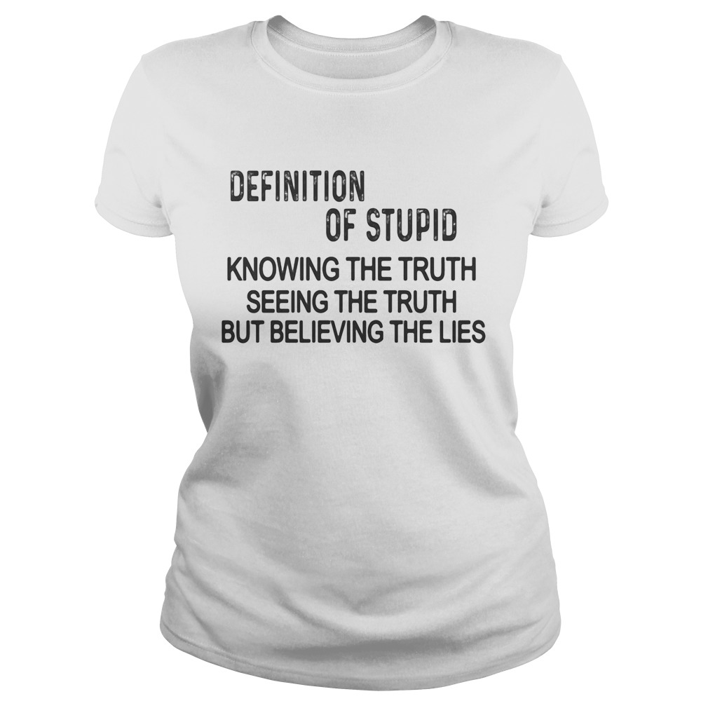 Definition of stupid knowing the truth seeing the truth but believing the lies  Classic Ladies