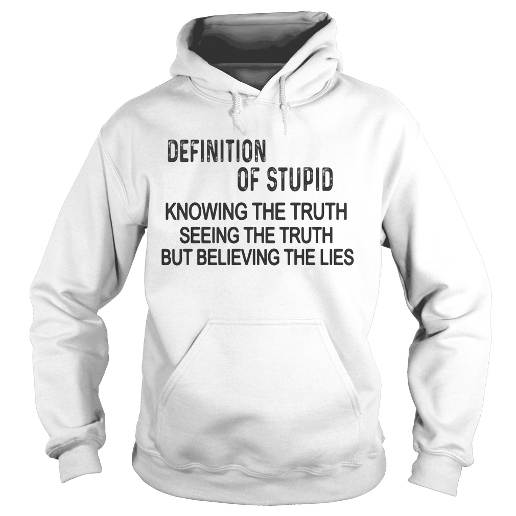 Definition of stupid knowing the truth seeing the truth but believing the lies  Hoodie
