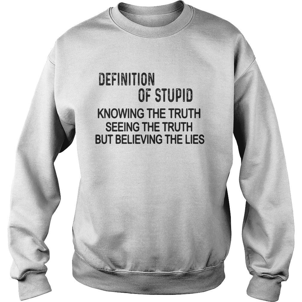 Definition of stupid knowing the truth seeing the truth but believing the lies  Sweatshirt