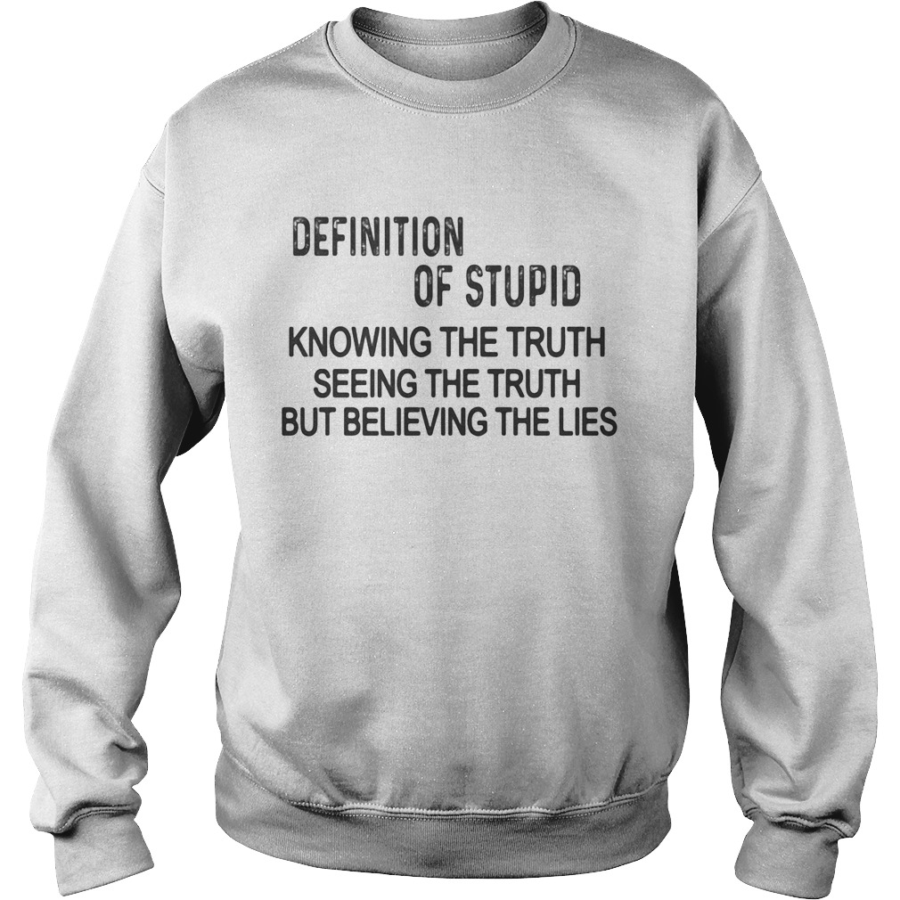 Definition of stupid knowing the truth seeing the truth but believing the lies  Sweatshirt