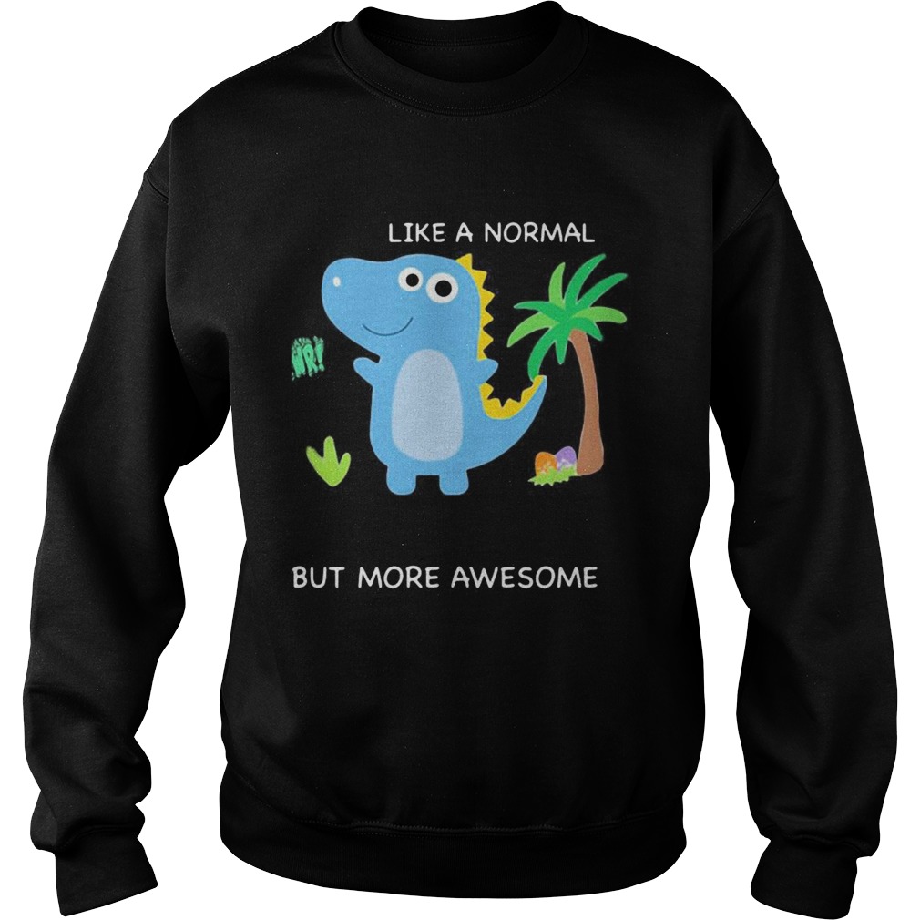 Dinosaur like a normal but more awesome Sweatshirt