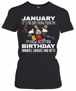 Disney Mickey Mouse January It'S My Birthday Month I'M Now Accepting Birthday Dinners Lunches And Gifts Black T-Shirt Classic Women's T-shirt