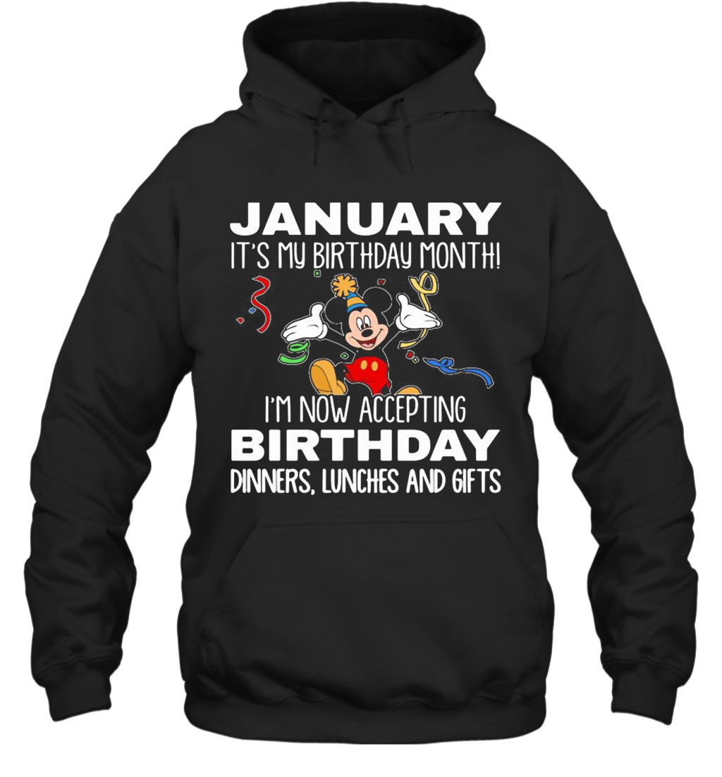 Disney Mickey Mouse January It'S My Birthday Month I'M Now Accepting Birthday Dinners Lunches And Gifts Black T-Shirt Unisex Hoodie