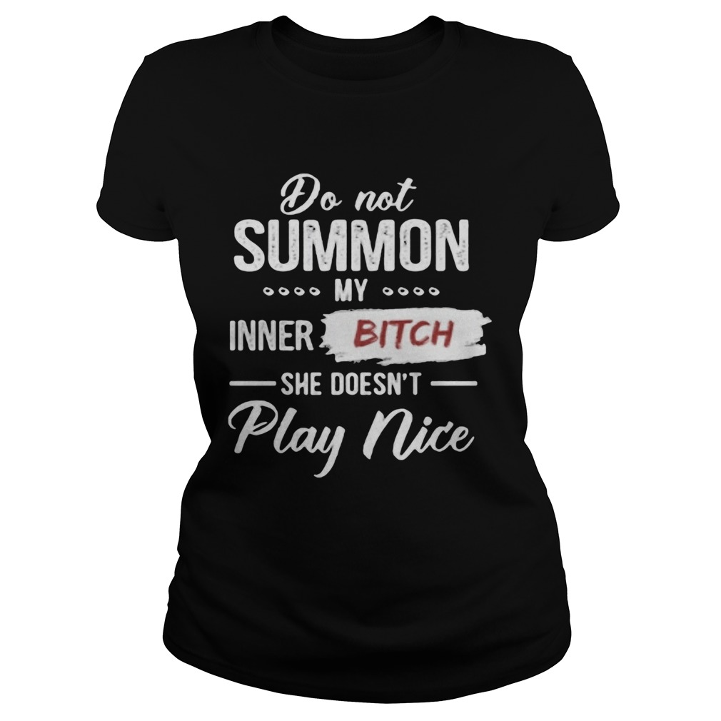 Do not summon my inner bitch she doesnt play nice black  Classic Ladies