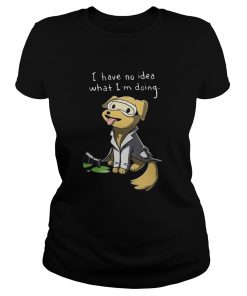 Dog I Have No Idea What Im Doing  Classic Ladies