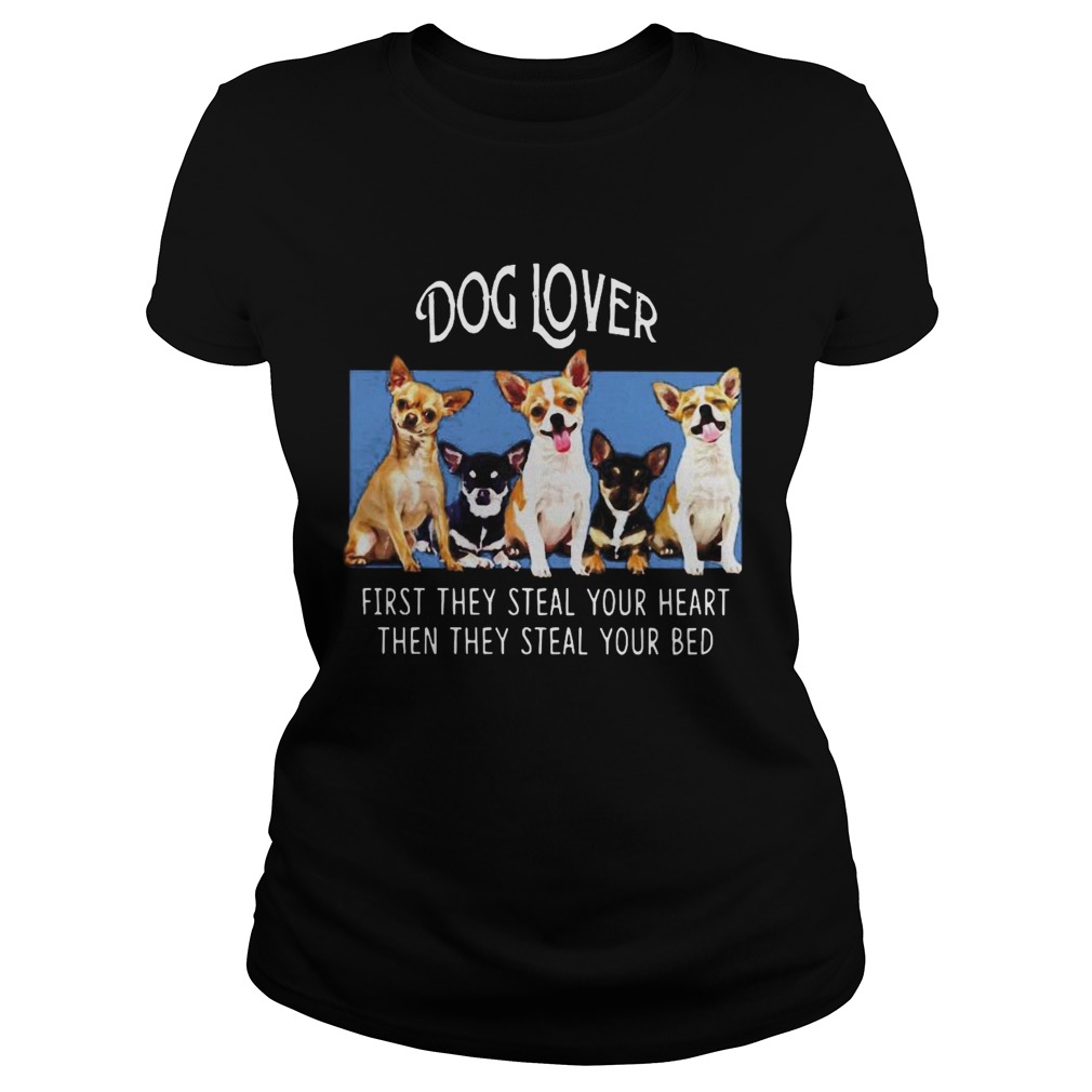 Dog Lover First They Steal Your Heart Then They Steal Your Bed Chihuahua Black  Classic Ladies