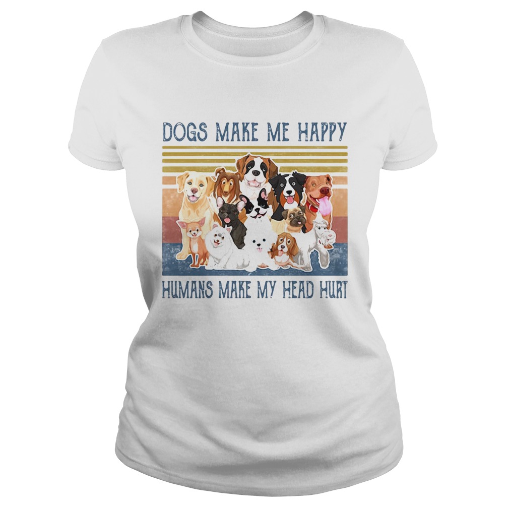 Dogs make me happy humans make my head hurt vintage retro Classic Ladies