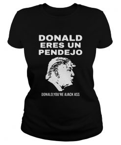 Donald Trump Eres Un Pendejo Donald Youre A Jack Ass  Classic Ladies