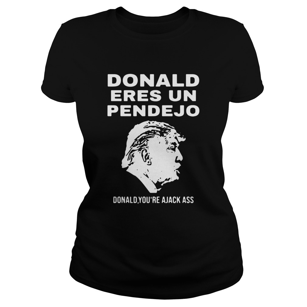 Donald Trump Eres Un Pendejo Donald Youre A Jack Ass Classic Ladies