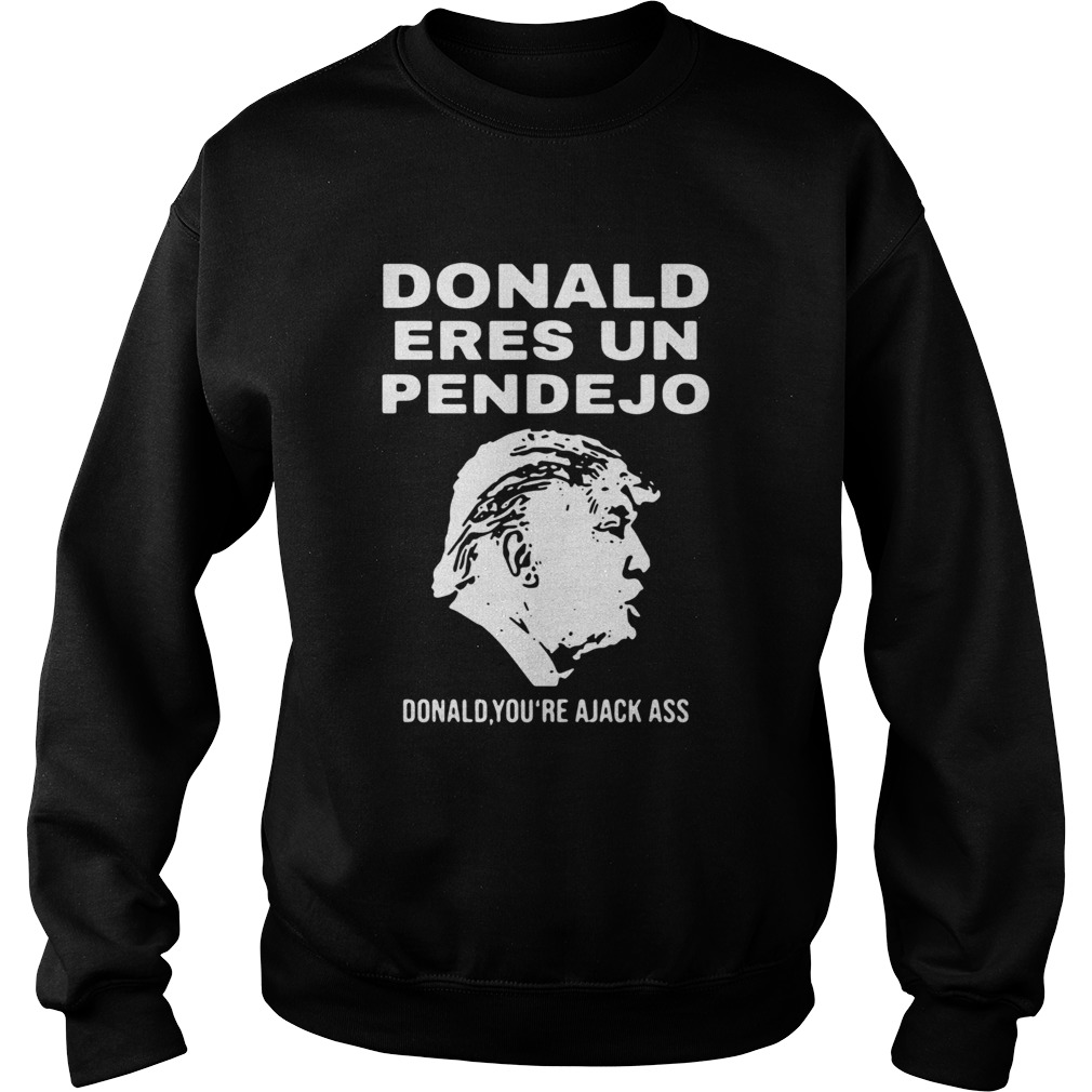 Donald Trump Eres Un Pendejo Donald Youre A Jack Ass Sweatshirt