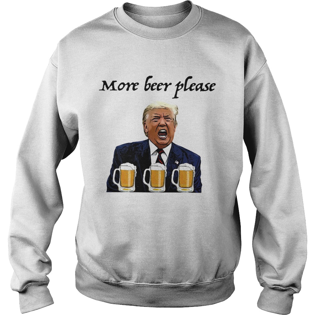 Donald trump more beer please  Sweatshirt