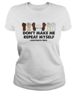 Dont Make Me Repeat Myself Juneteenth 1865  Classic Ladies