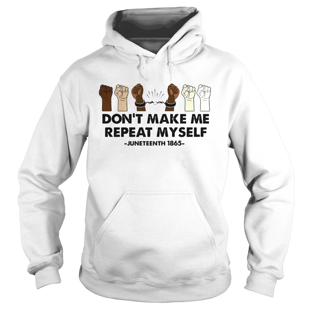 Dont Make Me Repeat Myself Juneteenth 1865 Hoodie