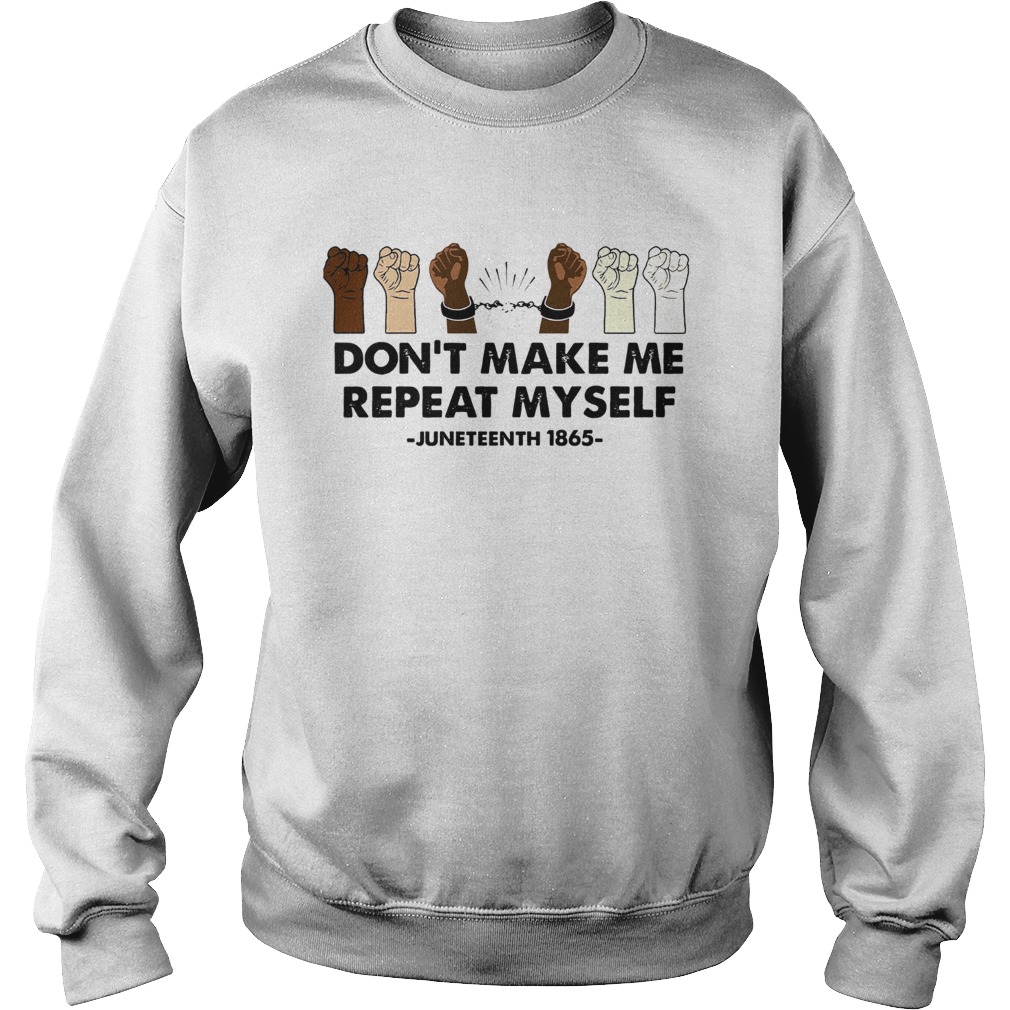 Dont Make Me Repeat Myself Juneteenth 1865 Sweatshirt