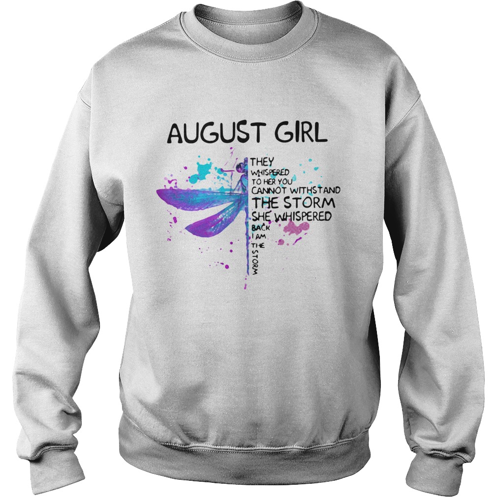 Dragonfly August Girl They Whispered To Her You Cannot Withstand The Storm Sweatshirt