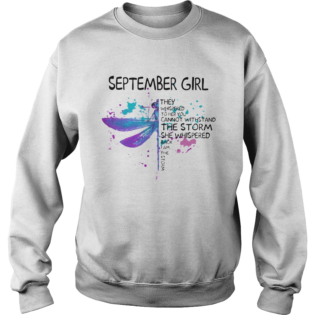 Dragonfly September girl they whispered to her you cannot withstand the storm Sweatshirt