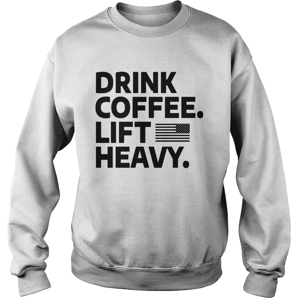Drink coffee lift heavy flag  Sweatshirt