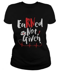 Earned Not Given Nurse Heart  Classic Ladies
