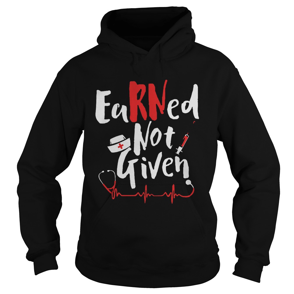 Earned Not Given Nurse Heart  Hoodie