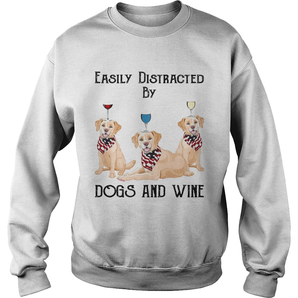 Easily distracted by dogs and wine labrador American flag veteran Independence day  Sweatshirt