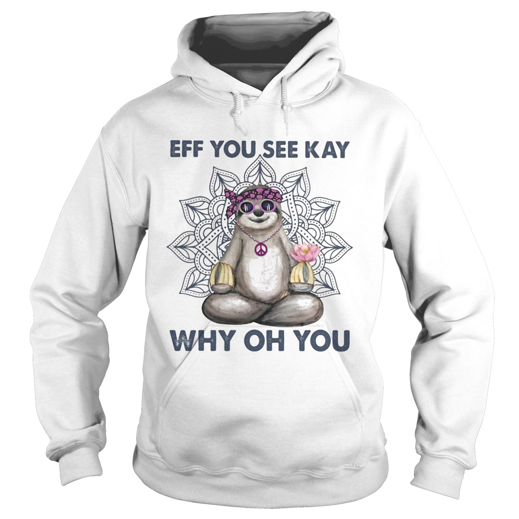 Eff you see kay why oh you sloth yoga Hoodie