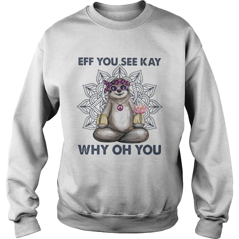 Eff you see kay why oh you sloth yoga Sweatshirt
