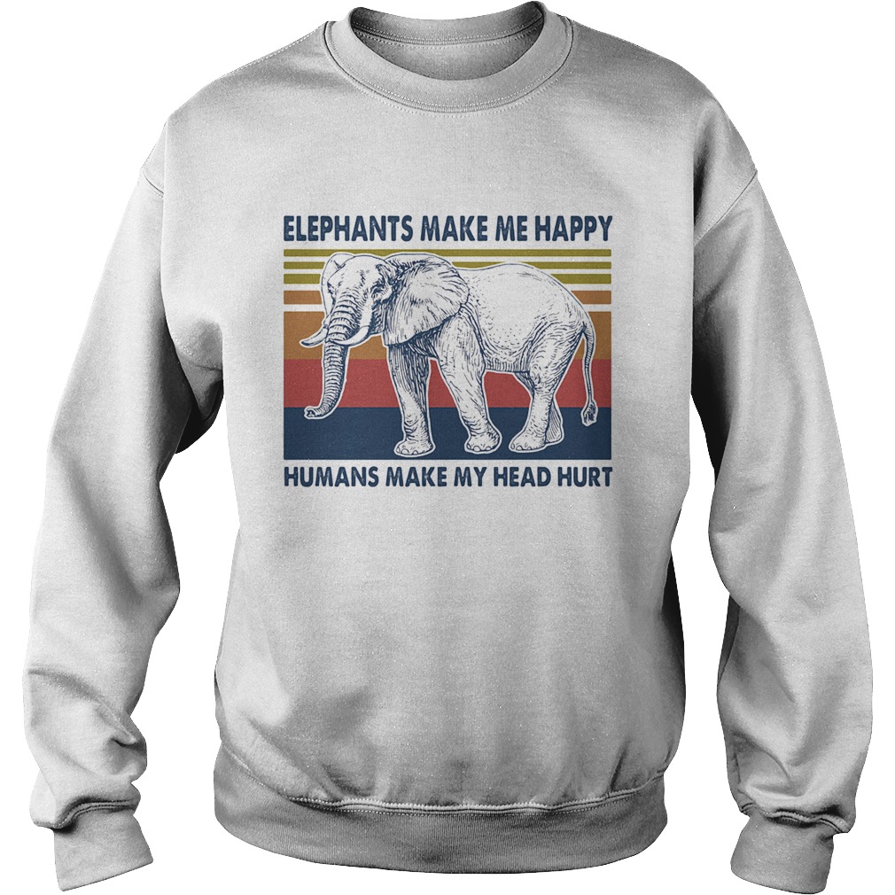 Elephants make me happy humans make my head hurt vintage retro  Sweatshirt