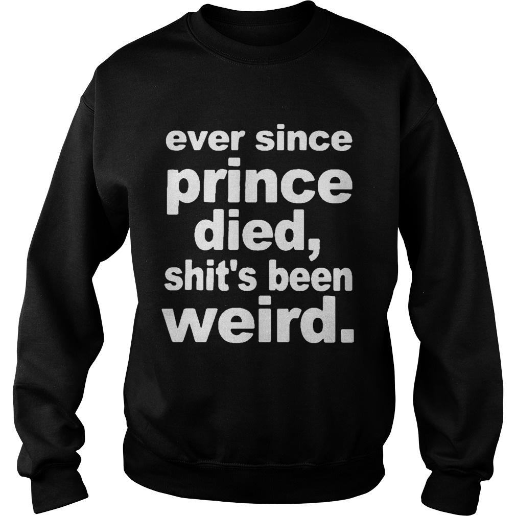 Ever since prince died shits been weird 2020 Sweatshirt