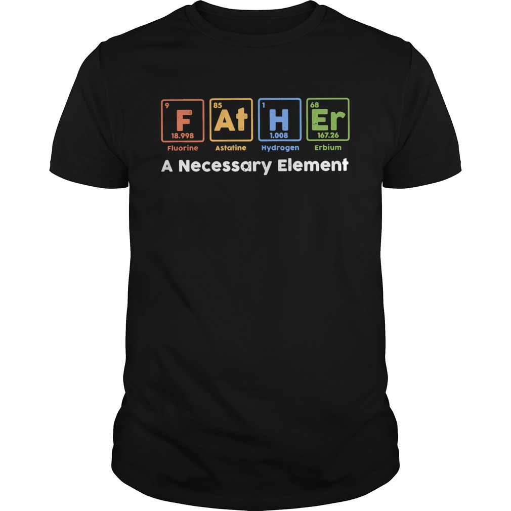 F At H Er A Necessary Element shirt