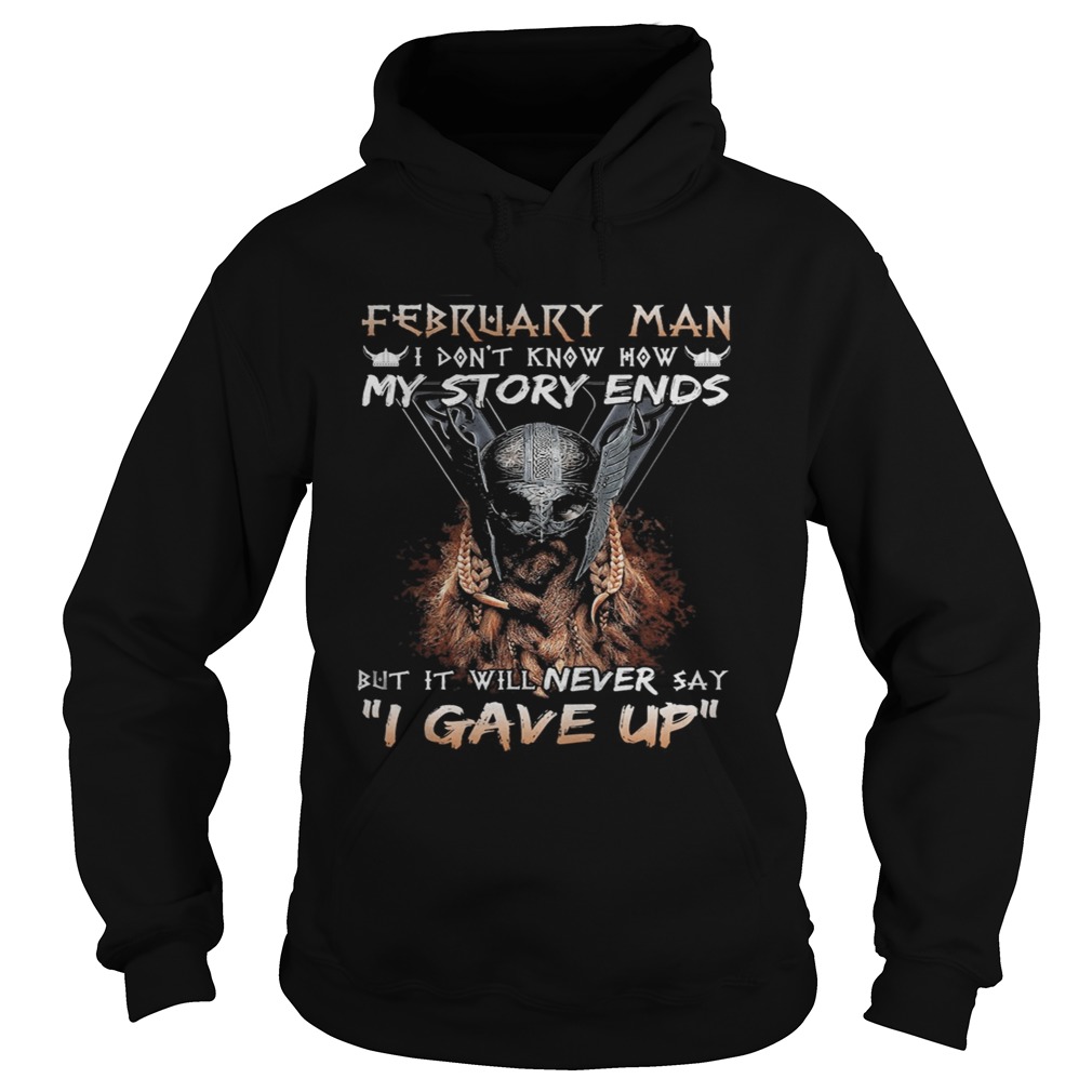 February man I dont know how my story ends but it will never say I gave up  Hoodie