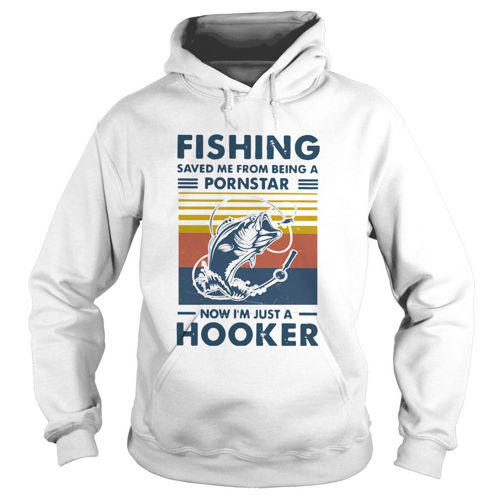 Fishing Saved Me From Being A Pornstar Now Im Just A Hooker Vintage Hoodie