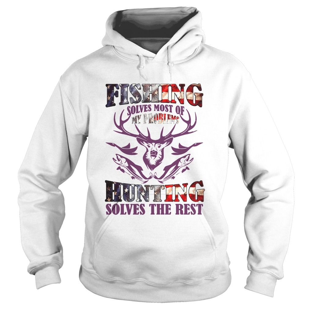 Fishing Solves Most Of My Problems Hunting Solves The Rest Hoodie