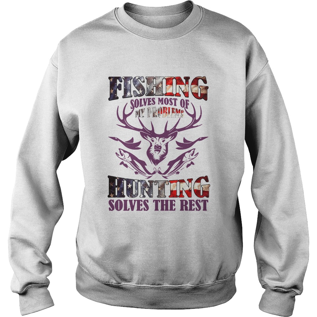 Fishing Solves Most Of My Problems Hunting Solves The Rest Sweatshirt