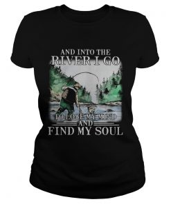 Fishing and into the river I go to lose my mind and find my soul  Classic Ladies