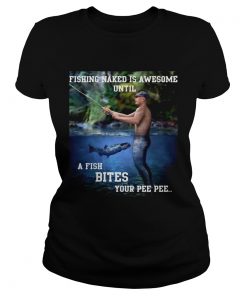 Fishing naked is awesome until a fish bites your pee pee  Classic Ladies