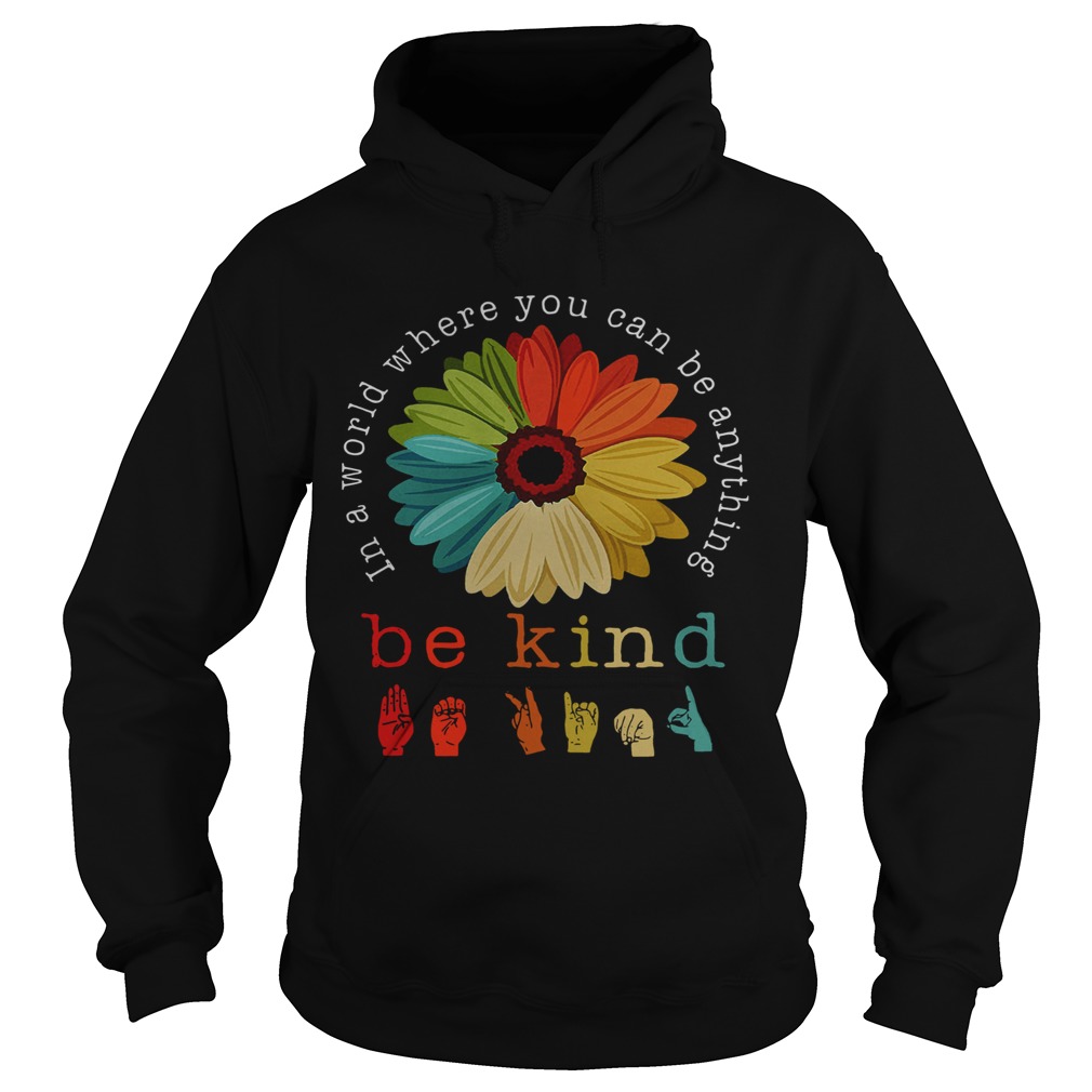 Flower In A World Where You Can Be Anything Be Kind Hoodie