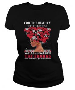 For the beauty of the rose we also water the thorns african proverb  Classic Ladies