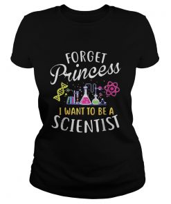 Forget princess I want to be a scientist  Classic Ladies