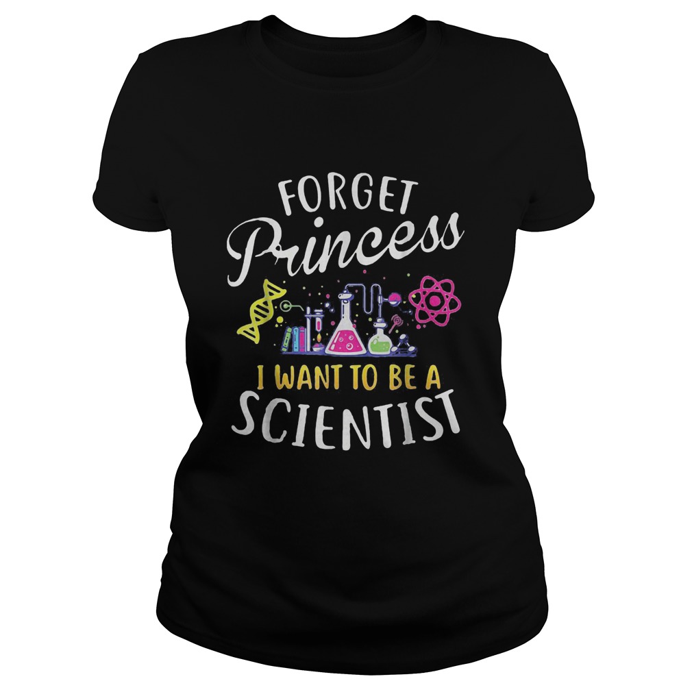 Forget princess I want to be a scientist  Classic Ladies