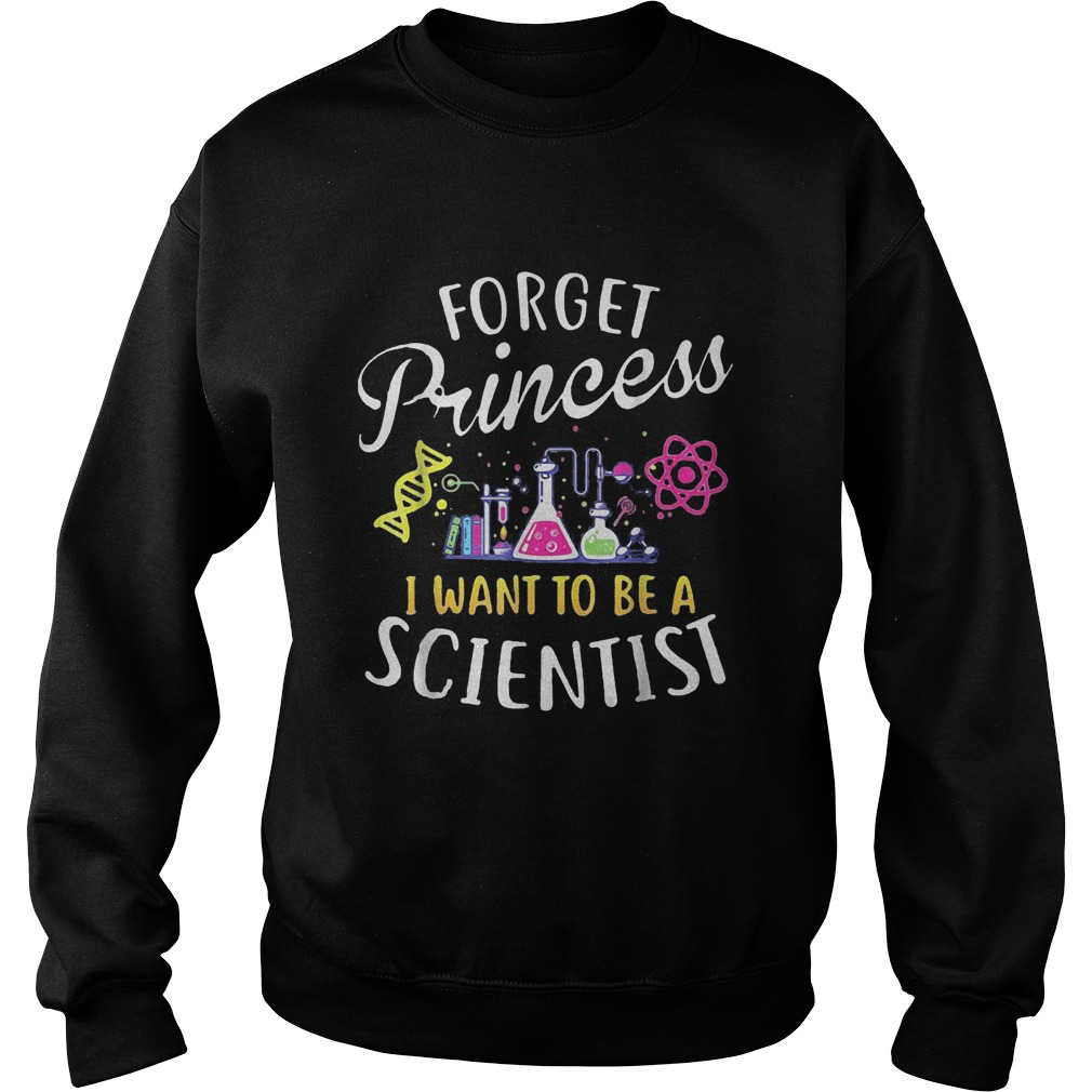 Forget princess I want to be a scientist  Sweatshirt