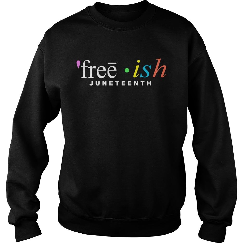 Free Ish Juneteenth  Sweatshirt