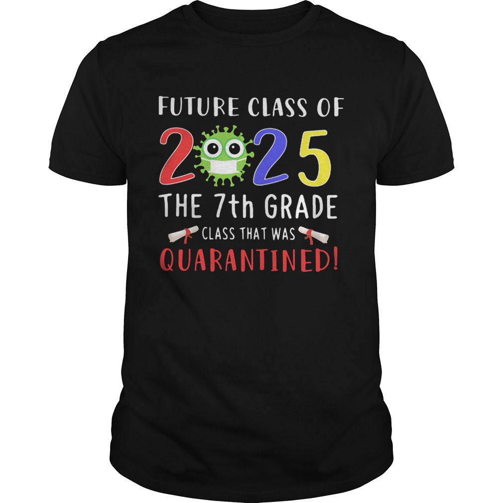 Future class of 2025 Covid19 the 7th grade class that was quarantined shirt