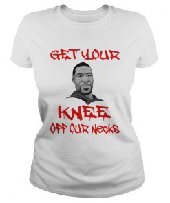George Floyd Get Your Knee Off Our Necks  Classic Ladies