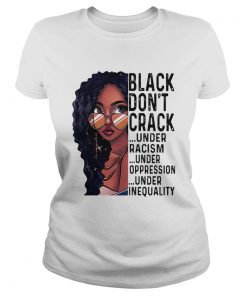 Girl black dont crack under racism under oppression under inequality  Classic Ladies