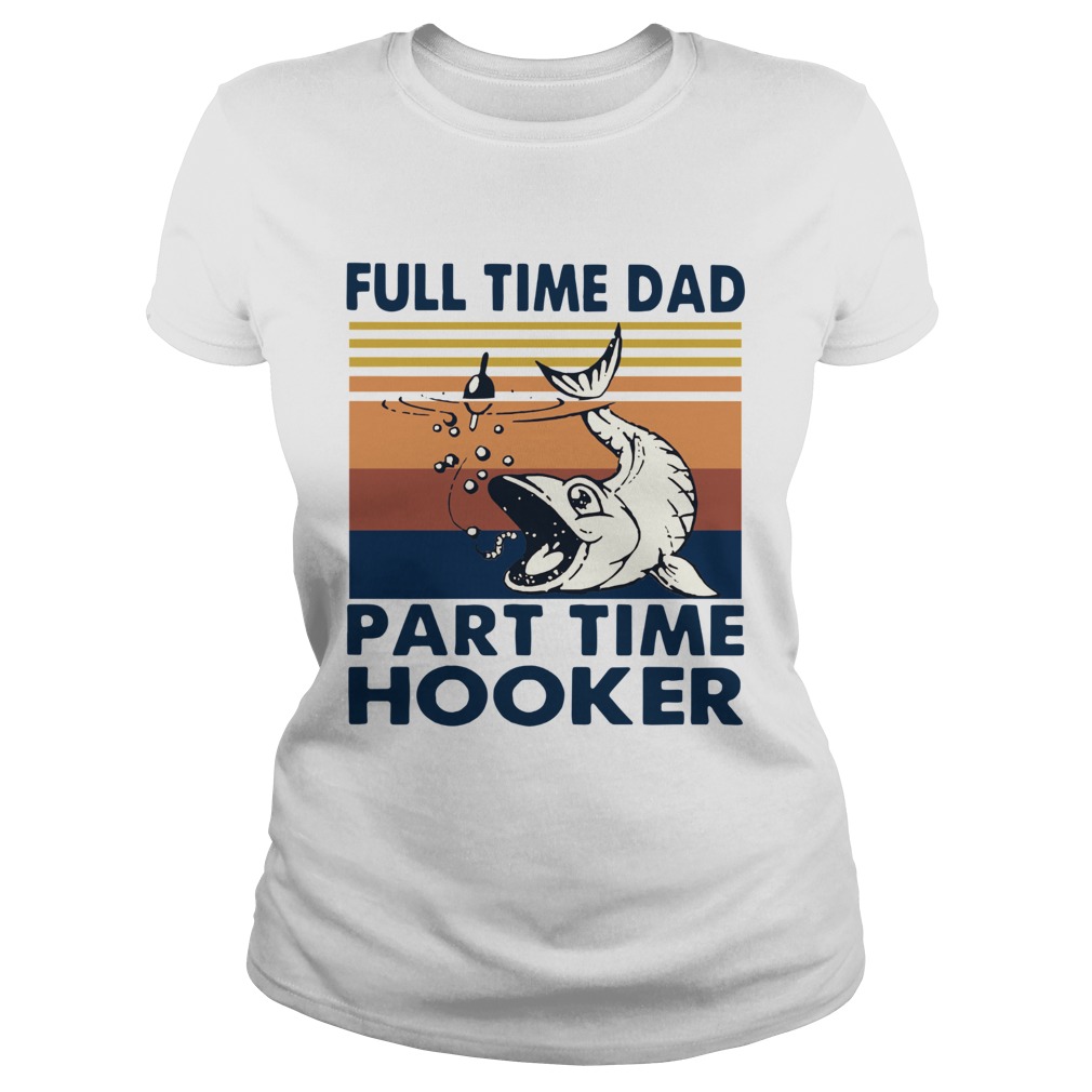 Go Fishing Full Time Dad Part Time Hooker Vintage Classic Ladies