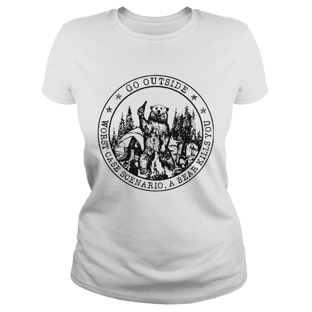 Go Outside Worst Case Scenario A Bear Kills You Classic Ladies