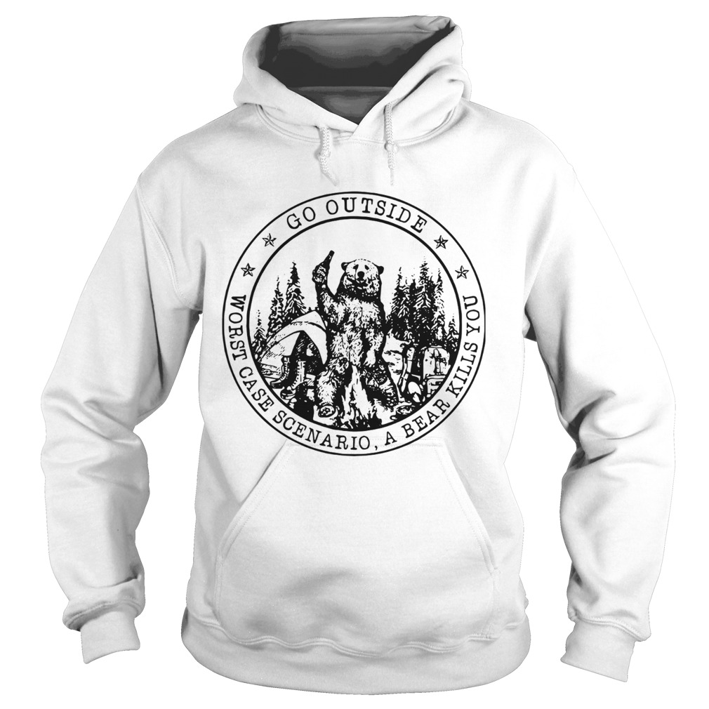 Go Outside Worst Case Scenario A Bear Kills You Hoodie